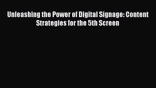 [Read book] Unleashing the Power of Digital Signage: Content Strategies for the 5th Screen