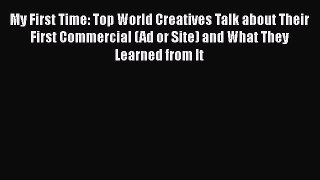 [Read book] My First Time: Top World Creatives Talk about Their First Commercial (Ad or Site)