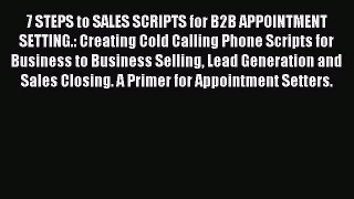 [Read book] 7 STEPS to SALES SCRIPTS for B2B APPOINTMENT SETTING.: Creating Cold Calling Phone