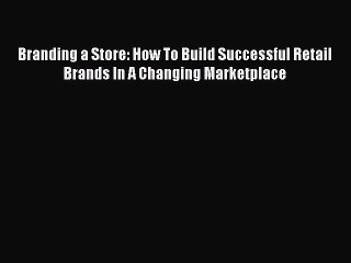 [Read book] Branding a Store: How To Build Successful Retail Brands In A Changing Marketplace