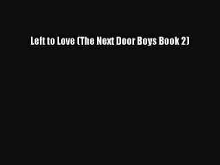 [PDF] Left to Love (The Next Door Boys Book 2) [Read] Full Ebook