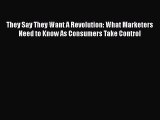 [Read book] They Say They Want A Revolution: What Marketers Need to Know As Consumers Take