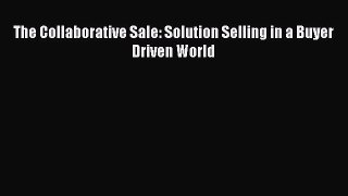[Read book] The Collaborative Sale: Solution Selling in a Buyer Driven World [PDF] Full Ebook
