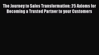 [Read book] The Journey to Sales Transformation: 25 Axioms for Becoming a Trusted Partner to