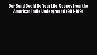 [Read Book] Our Band Could Be Your Life: Scenes from the American Indie Underground 1981-1991