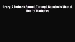 [Read Book] Crazy: A Father's Search Through America's Mental Health Madness  EBook
