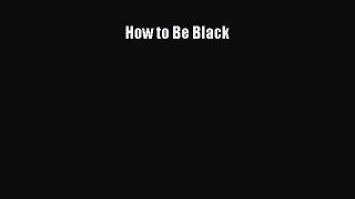 [Read Book] How to Be Black  EBook