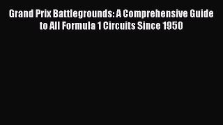 [Read Book] Grand Prix Battlegrounds: A Comprehensive Guide to All Formula 1 Circuits Since