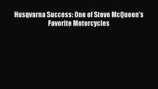 [Read Book] Husqvarna Success: One of Steve McQueen's Favorite Motorcycles Free PDF