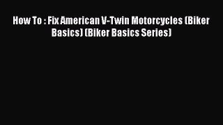 [Read Book] How To : Fix American V-Twin Motorcycles (Biker Basics) (Biker Basics Series) Free