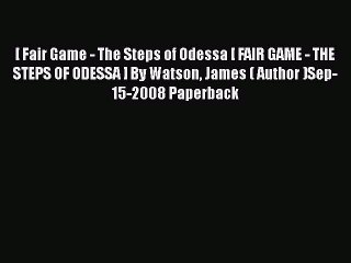 [PDF] [ Fair Game - The Steps of Odessa [ FAIR GAME - THE STEPS OF ODESSA ] By Watson James