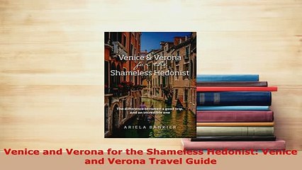 PDF  Venice and Verona for the Shameless Hedonist Venice and Verona Travel Guide Download Full Ebook