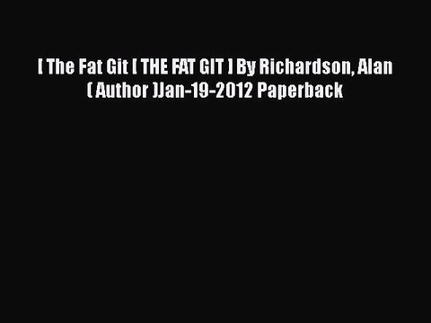 [PDF] [ The Fat Git [ THE FAT GIT ] By Richardson Alan ( Author )Jan-19-2012 Paperback [Read]