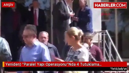 Yeniden) "Paralel Yapı Operasyonu"Nda 4 Tutuklama...