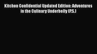 [Read Book] Kitchen Confidential Updated Edition: Adventures in the Culinary Underbelly (P.S.)