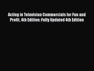 [Read book] Acting in Television Commercials for Fun and Profit 4th Edition: Fully Updated