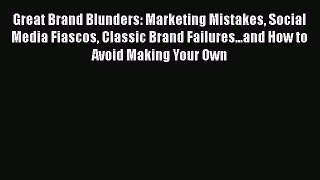 [Read book] Great Brand Blunders: Marketing Mistakes Social Media Fiascos Classic Brand Failures...and