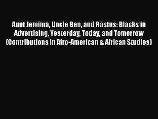 [Read book] Aunt Jemima Uncle Ben and Rastus: Blacks in Advertising Yesterday Today and Tomorrow