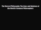 [Read Book] The Story of Philosophy: The Lives and Opinions of the World's Greatest Philosophers