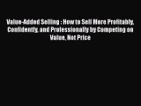 [Read book] Value-Added Selling : How to Sell More Profitably Confidently and Professionally