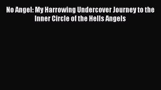 [Read Book] No Angel: My Harrowing Undercover Journey to the Inner Circle of the Hells Angels