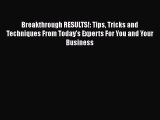 [Read book] Breakthrough RESULTS!: Tips Tricks and Techniques From Today's Experts For You