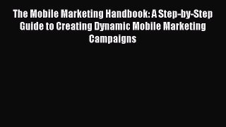 [Read book] The Mobile Marketing Handbook: A Step-by-Step Guide to Creating Dynamic Mobile