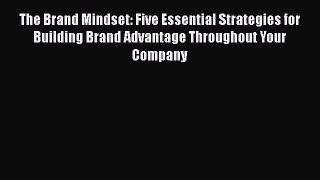 [Read book] The Brand Mindset: Five Essential Strategies for Building Brand Advantage Throughout