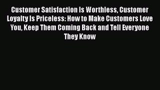 [Read book] Customer Satisfaction Is Worthless Customer Loyalty Is Priceless: How to Make Customers
