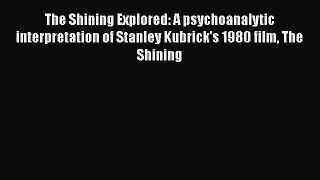 [Read Book] The Shining Explored: A psychoanalytic interpretation of Stanley Kubrick's 1980