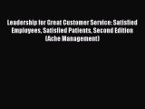 [Read book] Leadership for Great Customer Service: Satisfied Employees Satisfied Patients Second