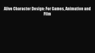 [Read Book] Alive Character Design: For Games Animation and Film  Read Online