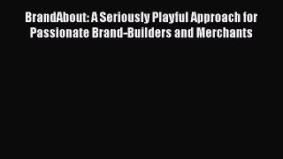 [Read book] BrandAbout: A Seriously Playful Approach for Passionate Brand-Builders and Merchants