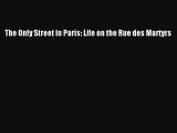 [Read Book] The Only Street in Paris: Life on the Rue des Martyrs  Read Online