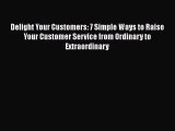 [Read book] Delight Your Customers: 7 Simple Ways to Raise Your Customer Service from Ordinary