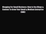 [Read book] Blogging For Small Business: How to Use Blogs & Content To Grow Your Small & Medium