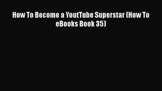 [Read book] How To Become a YoutTube Superstar (How To eBooks Book 35) [PDF] Online