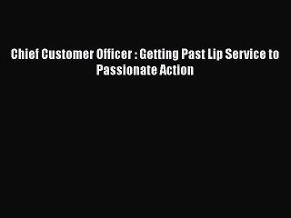 [Read book] Chief Customer Officer : Getting Past Lip Service to Passionate Action [Download]