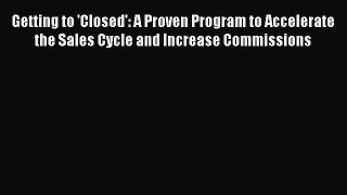 [Read book] Getting to 'Closed': A Proven Program to Accelerate the Sales Cycle and Increase