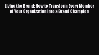 [Read book] Living the Brand: How to Transform Every Member of Your Organization Into a Brand
