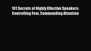 [Read book] 101 Secrets of Highly Effective Speakers: Controlling Fear Commanding Attention