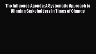 [Read book] The Influence Agenda: A Systematic Approach to Aligning Stakeholders in Times of