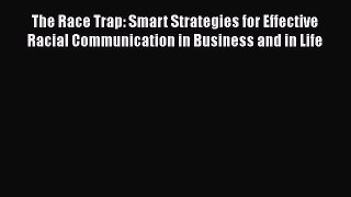 [Read book] The Race Trap: Smart Strategies for Effective Racial Communication in Business