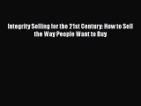 [Read book] Integrity Selling for the 21st Century: How to Sell the Way People Want to Buy