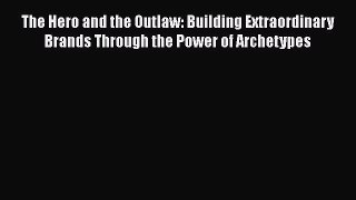 [Read book] The Hero and the Outlaw: Building Extraordinary Brands Through the Power of Archetypes