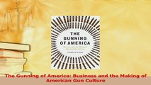 Read  The Gunning of America Business and the Making of American Gun Culture PDF Online