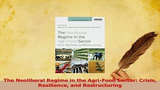 Read  The Neoliberal Regime in the AgriFood Sector Crisis Resilience and Restructuring Ebook Free