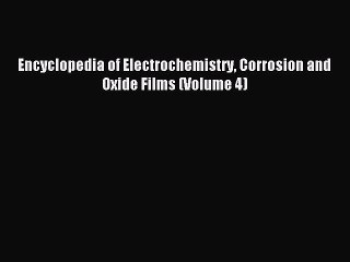 Download Encyclopedia of Electrochemistry Corrosion and Oxide Films (Volume 4) Ebook Online