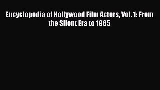 Read Encyclopedia of Hollywood Film Actors Vol. 1: From the Silent Era to 1965 Ebook Free