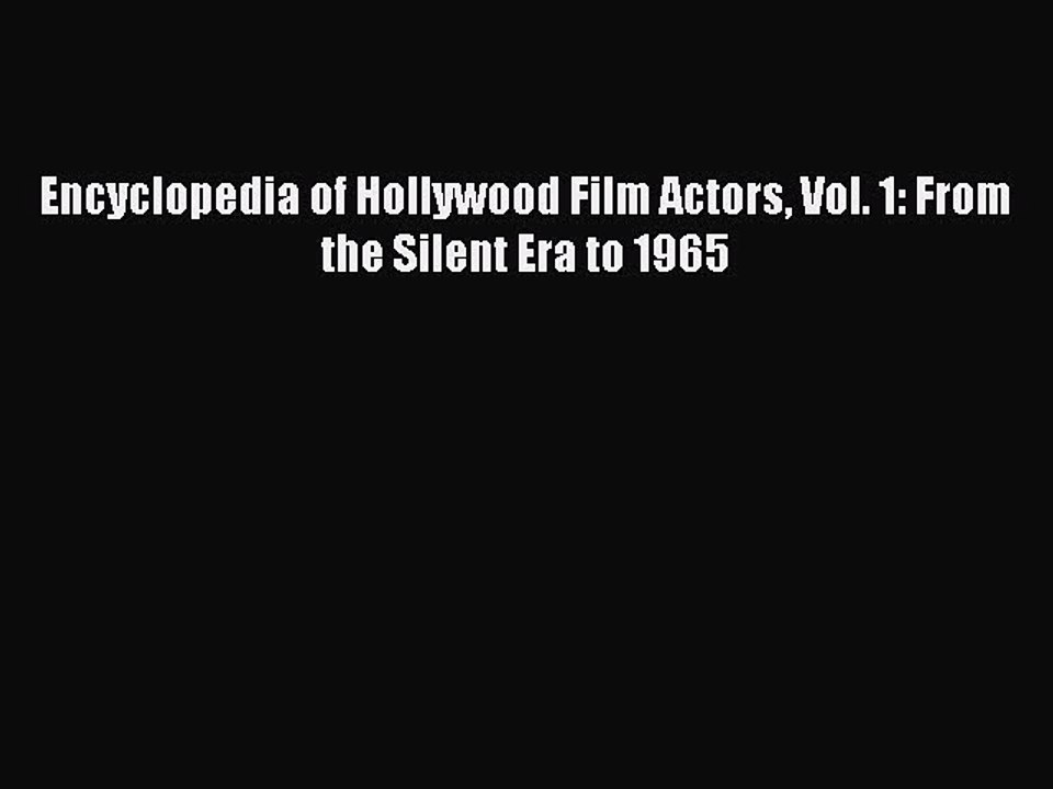 Read Encyclopedia of Hollywood Film Actors Vol. 1: From the Silent Era to 1965 Ebook Free